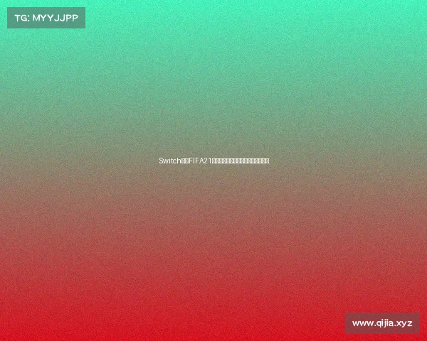 Switch平台FIFA21世界杯足球盛宴沉浸式体验激情对决 Switch平台FIFA21世界杯足球盛宴沉浸式体验激情对决